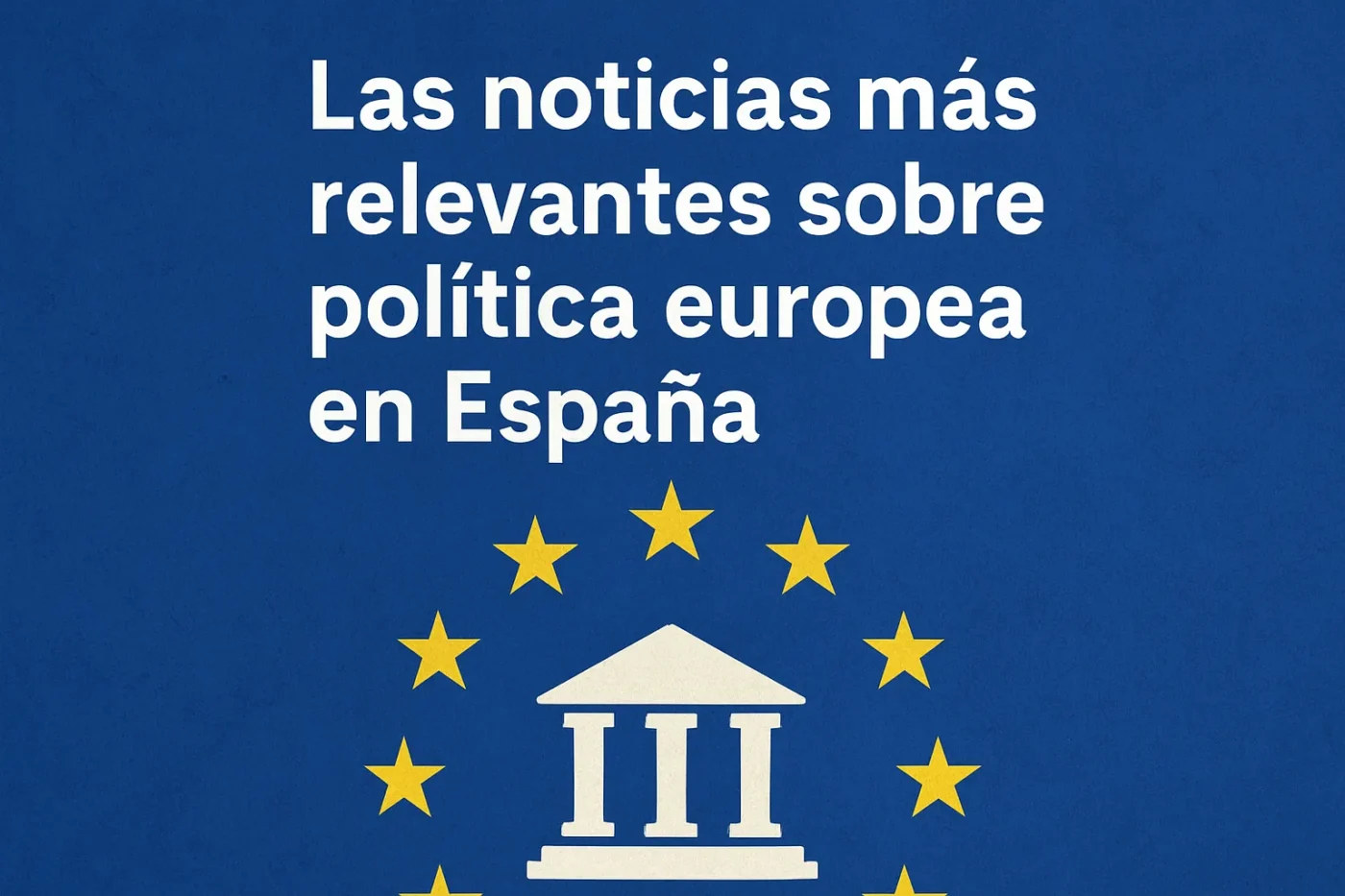 Las noticias más relevantes sobre política europea en España