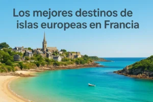 Los mejores destinos de islas europeas en Francia