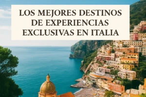 Los mejores destinos de experiencias exclusivas en Italia