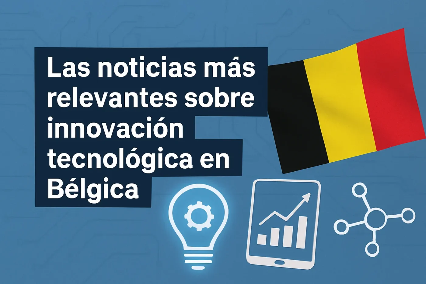 Las-noticias-mas-relevantes-sobre-innovacion-tecnologica-en-Belgica - Europa Love 24h Las noticias más relevantes sobre innovación tecnológica en Bélgica
